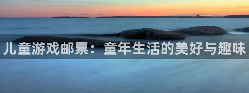 杏耀官网注册登录官网：儿童游戏邮票：童年生活的美好与趣味