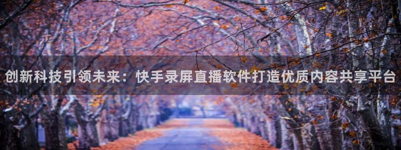 nba在线直播免费观看直播乐球：创新科技引领未来：快手录屏直播软件打造优质内容共享平台