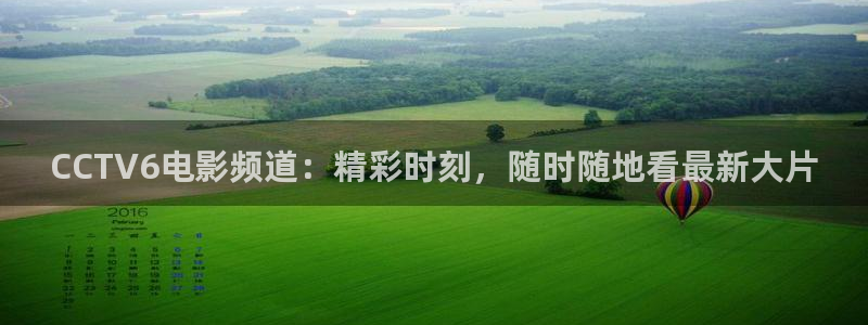 乐球直播在线：CCTV6电影频道：精彩时刻，随时随地看最新大片